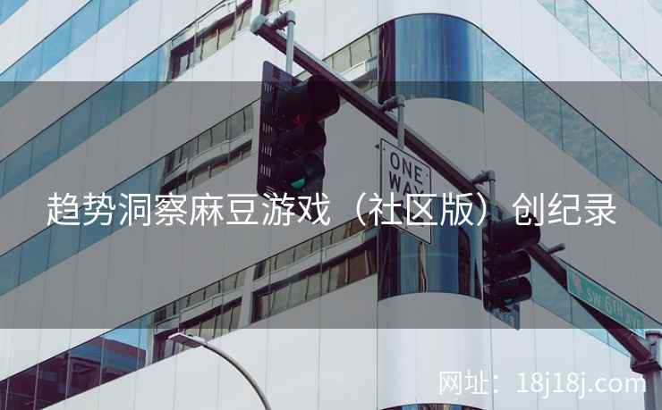 趋势洞察麻豆游戏（社区版）创纪录