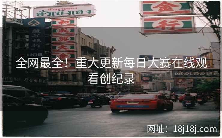 全网最全！重大更新每日大赛在线观看创纪录