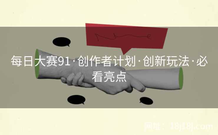 每日大赛91·创作者计划·创新玩法·必看亮点
